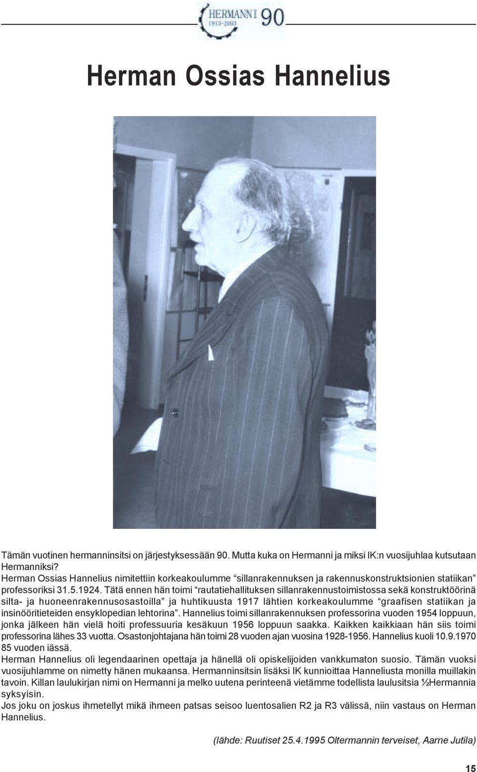 Tätä ennen hän toimi rautatiehallituksen sillanrakennustoimistossa sekä konstruktöörinä silta- ja huoneenrakennusosastoilla ja huhtikuusta 1917 lähtien korkeakoulumme graafisen statiikan ja