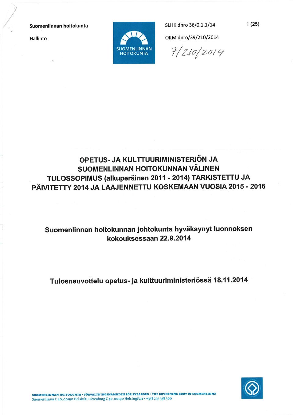 2011-2014) TARKISTETTU JA PÄIVITETTY 2014 JA LAAJENNETTU KOSKEMAAN VUOSIA 2015-2016 Suomenlinnan hoitokunnan johtokunta hyväksynyt luonnoksen