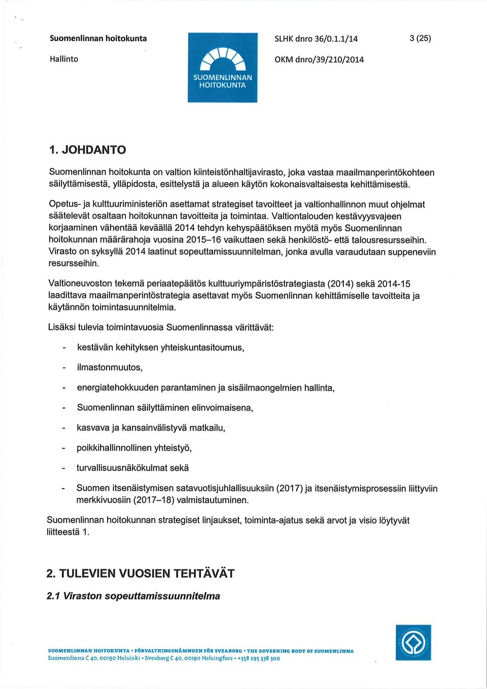 Opetus-ja kulttuuriministeriön asettamat strategiset tavoitteet ja valtionhallinnon muut ohjelmat säätelevät osaltaan hoitokunnan tavoitteita ja toimintaa.