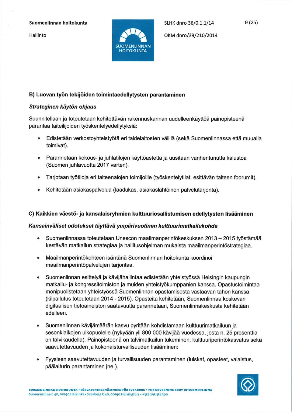 uudelleenkäyttöä painopisteenä parantaa taiteilijoiden työskentelyedellytyksiä: Edistetään verkostoyhteistyötä eri taidelaitosten välillä (sekä Suomenlinnassa että muualla toimivat).