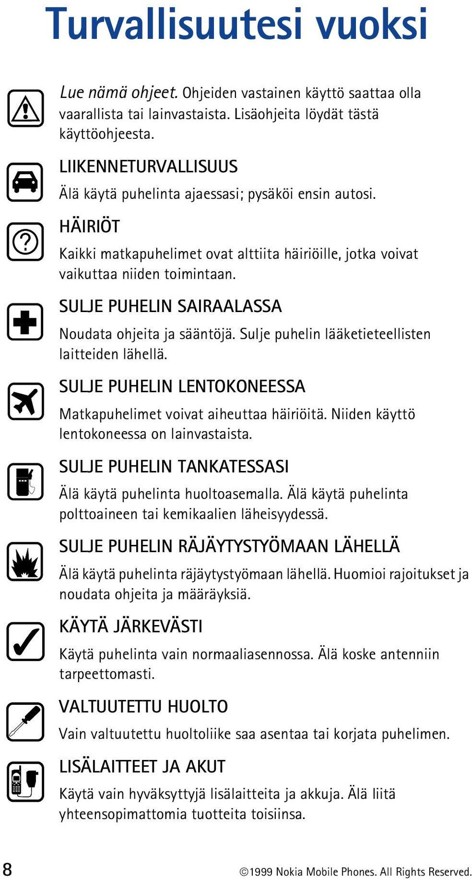 SULJE PUHELIN SAIRAALASSA Noudata ohjeita ja sääntöjä. Sulje puhelin lääketieteellisten laitteiden lähellä. SULJE PUHELIN LENTOKONEESSA Matkapuhelimet voivat aiheuttaa häiriöitä.