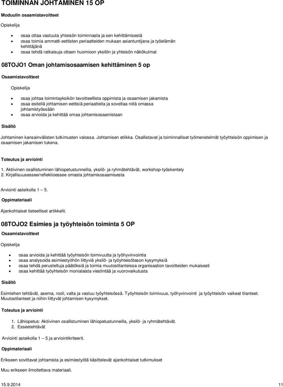 jakamista osaa esitellä johtamisen eettisiä periaatteita ja soveltaa niitä omassa johtamistyössään osaa arvioida ja kehittää omaa johtamisosaamistaan Johtaminen kansainvälisten tutkimusten valossa.