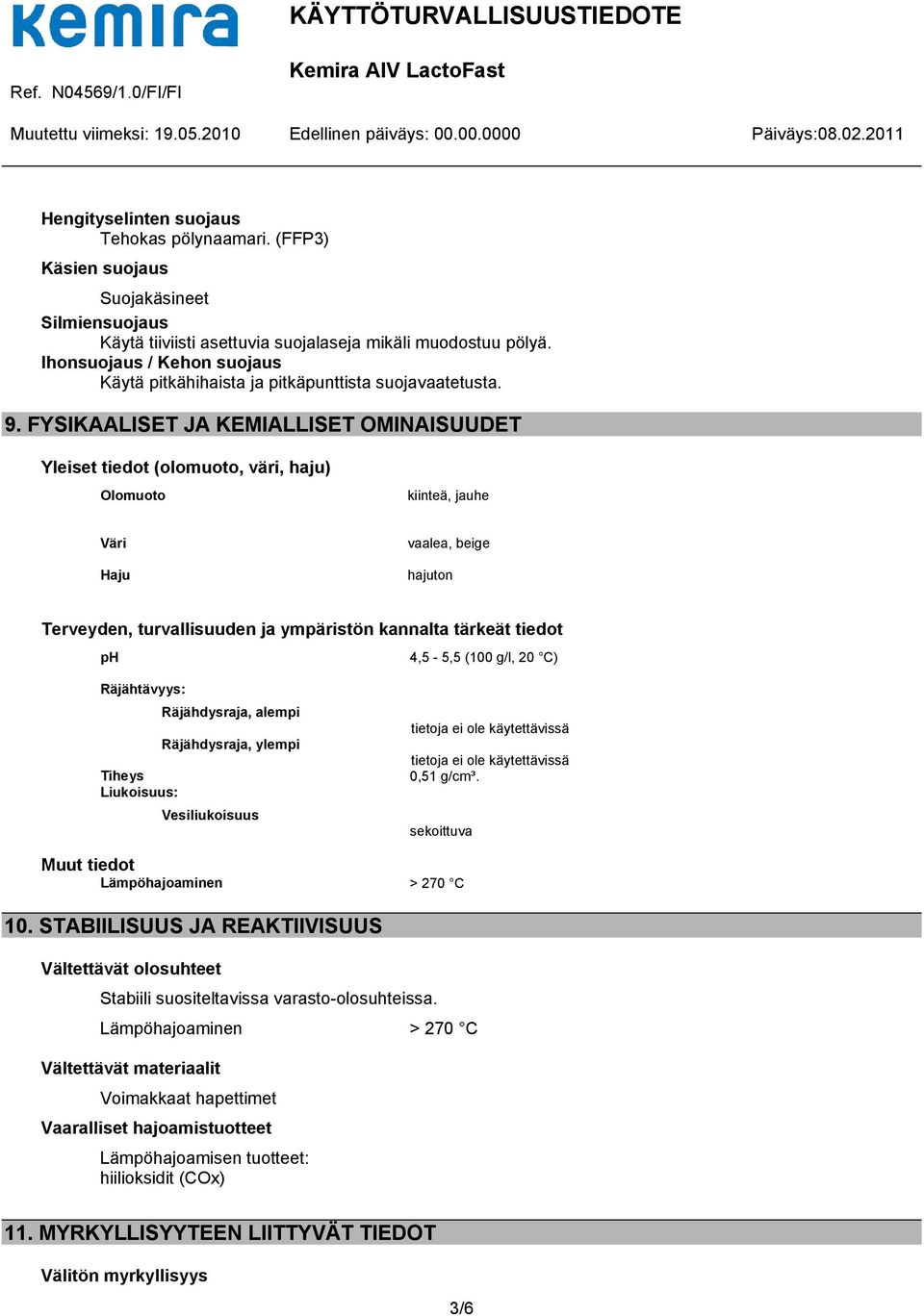 FYSIKAALISET JA KEMIALLISET OMINAISUUDET Yleiset tiedot (olomuoto, väri, haju) Olomuoto kiinteä, jauhe Väri Haju vaalea, beige hajuton Terveyden, turvallisuuden ja ympäristön kannalta tärkeät tiedot