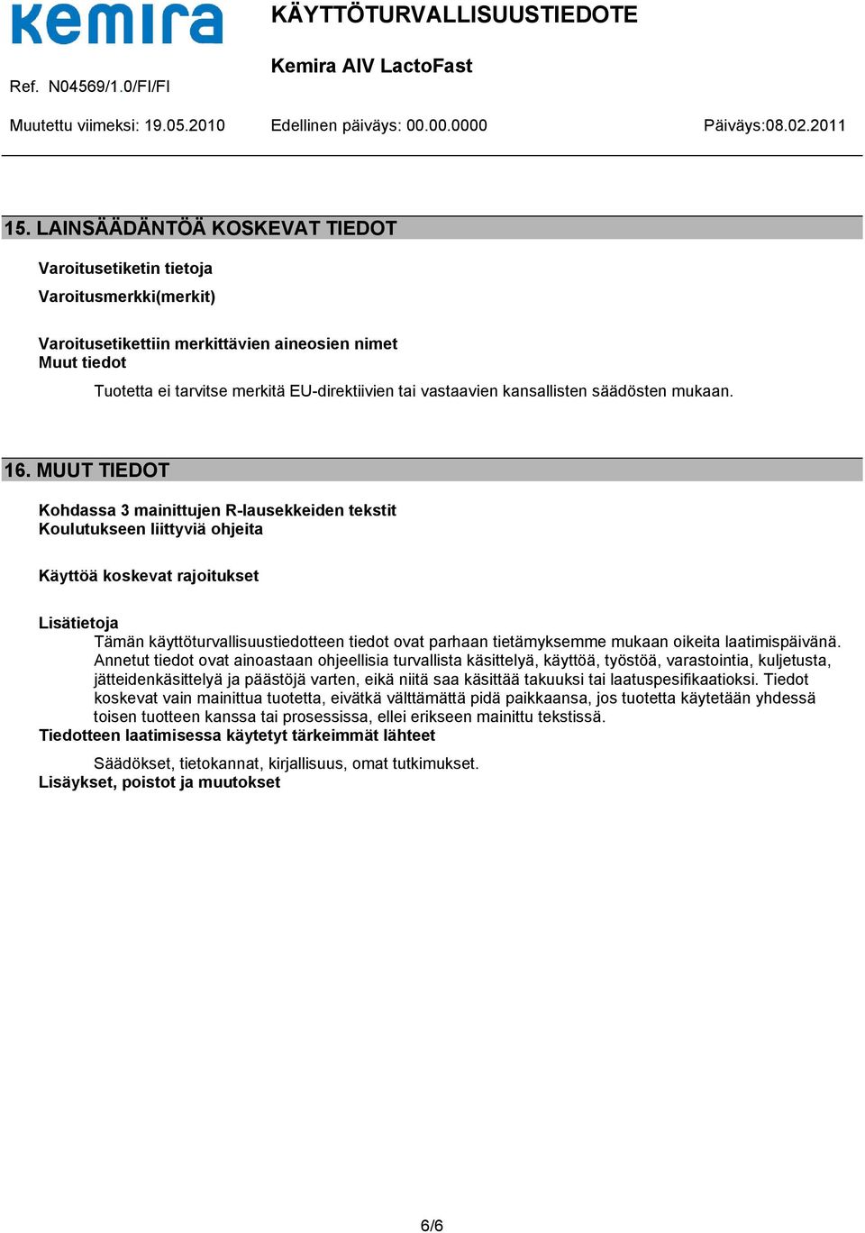 MUUT TIEDOT Kohdassa 3 mainittujen R-lausekkeiden tekstit Koulutukseen liittyviä ohjeita Käyttöä koskevat rajoitukset Lisätietoja Tämän käyttöturvallisuustiedotteen tiedot ovat parhaan tietämyksemme
