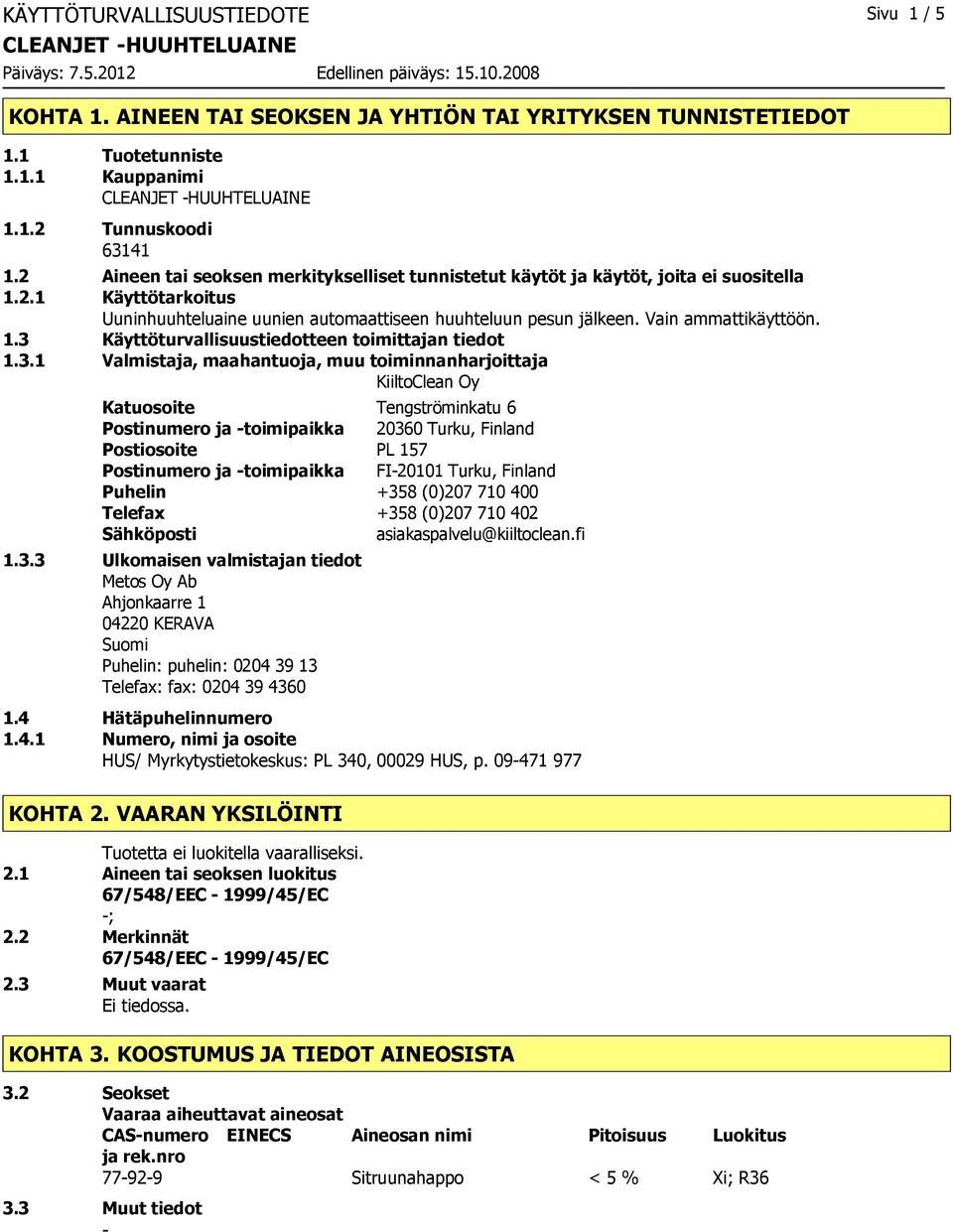 3.1 Valmistaja, maahantuoja, muu toiminnanharjoittaja KiiltoClean Oy Katuosoite Tengströminkatu 6 Postinumero ja toimipaikka 20360 Turku, Finland Postiosoite PL 157 Postinumero ja toimipaikka FI20101