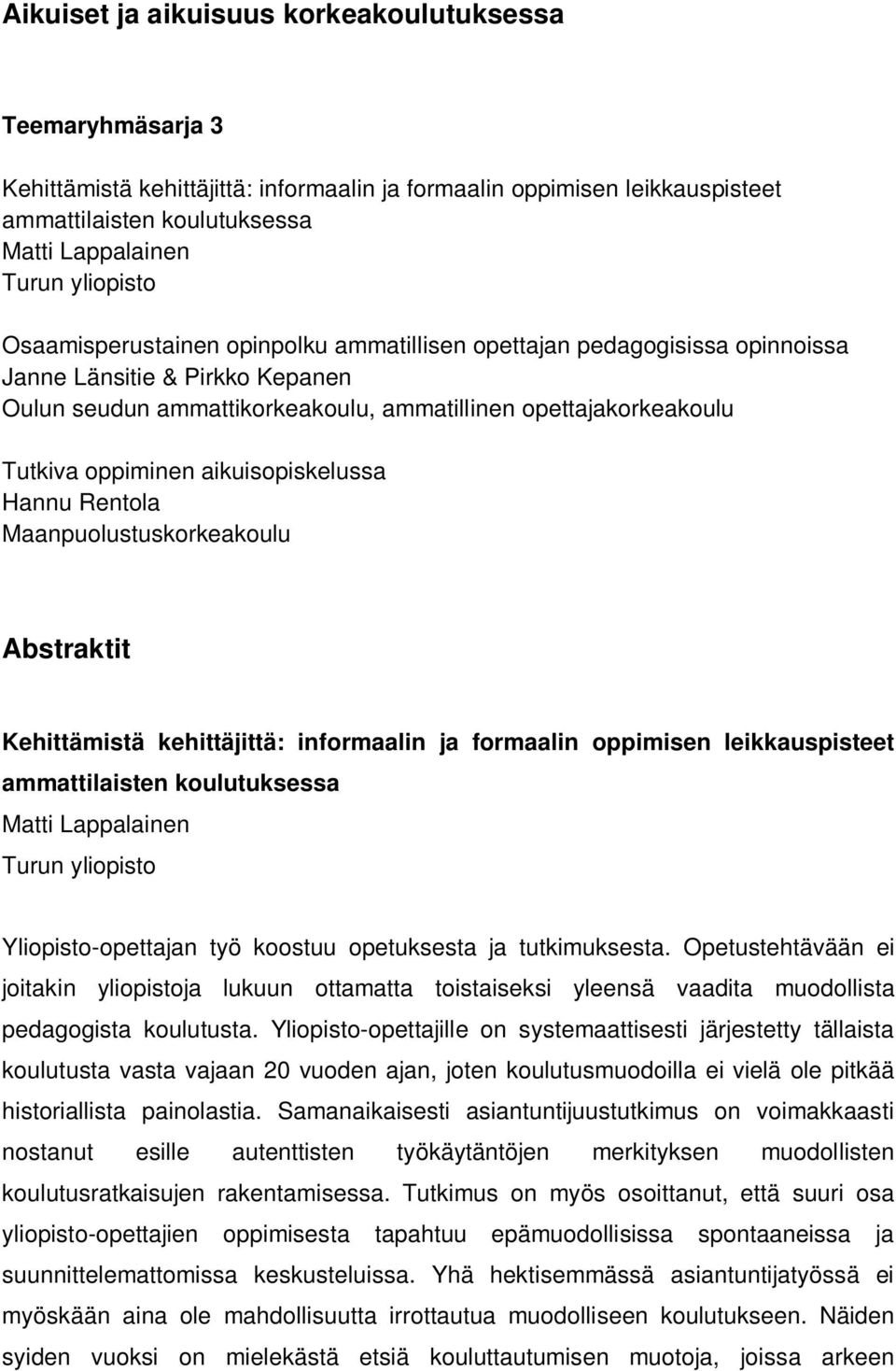 oppiminen aikuisopiskelussa Hannu Rentola Maanpuolustuskorkeakoulu Abstraktit Kehittämistä kehittäjittä: informaalin ja formaalin oppimisen leikkauspisteet ammattilaisten koulutuksessa Matti