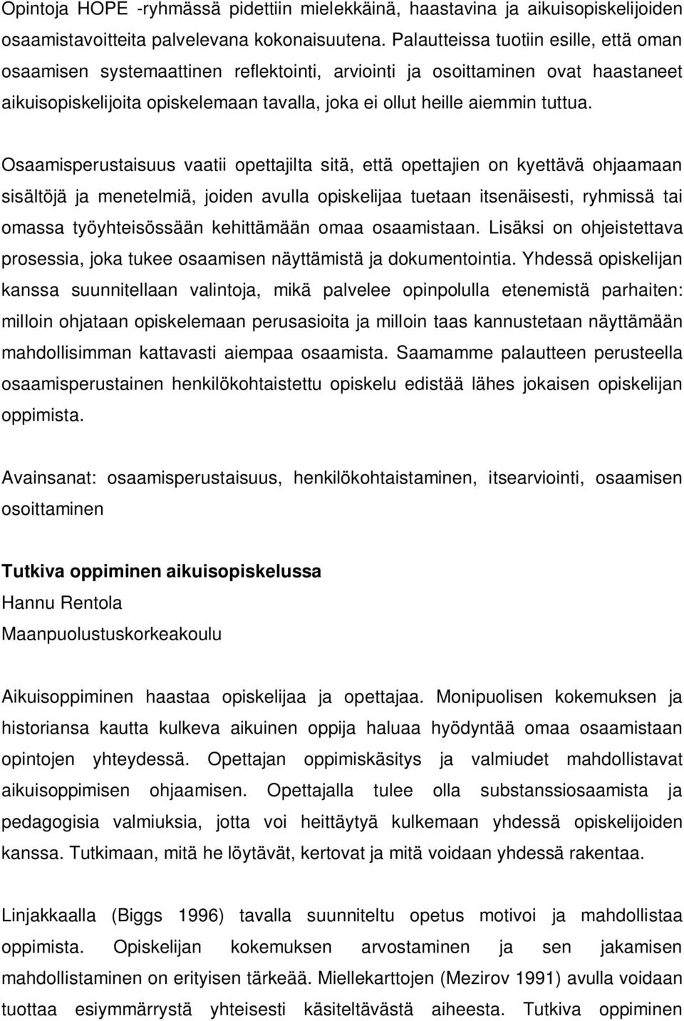 Osaamisperustaisuus vaatii opettajilta sitä, että opettajien on kyettävä ohjaamaan sisältöjä ja menetelmiä, joiden avulla opiskelijaa tuetaan itsenäisesti, ryhmissä tai omassa työyhteisössään