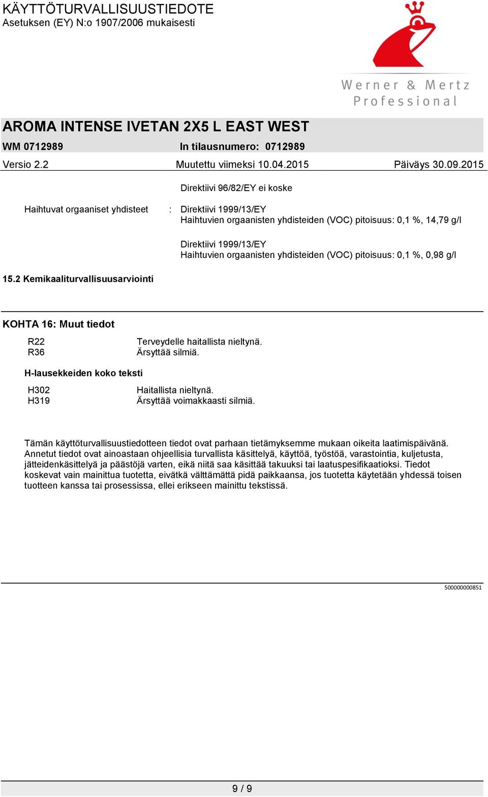 H-lausekkeiden koko teksti H302 Haitallista nieltynä. H319 Ärsyttää voimakkaasti silmiä. Tämän käyttöturvallisuustiedotteen tiedot ovat parhaan tietämyksemme mukaan oikeita laatimispäivänä.