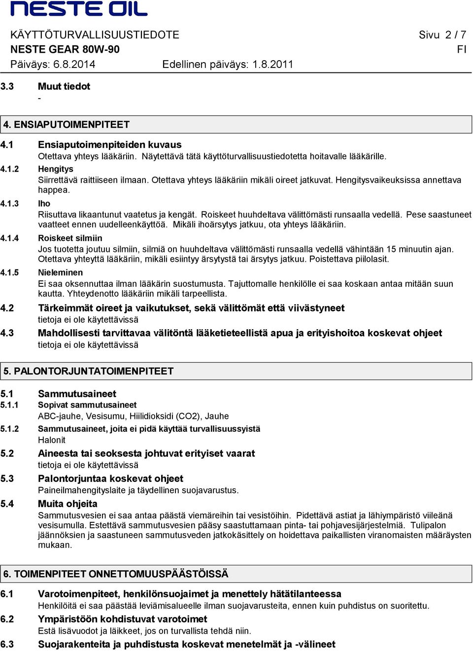 Hengitysvaikeuksissa annettava happea. 4.1.3 Iho Riisuttava likaantunut vaatetus ja kengät. Roiskeet huuhdeltava välittömästi runsaalla vedellä. Pese saastuneet vaatteet ennen uudelleenkäyttöä.