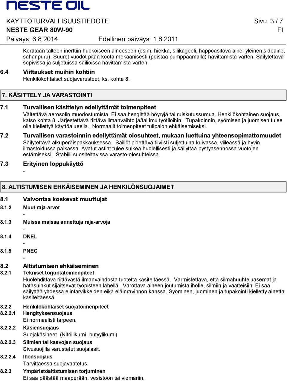 4 Viittaukset muihin kohtiin Henkilökohtaiset suojavarusteet, ks. kohta 8. 7. KÄSITTELY JA VARASTOINTI 7.1 Turvallisen käsittelyn edellyttämät toimenpiteet Vältettävä aerosolin muodostumista.