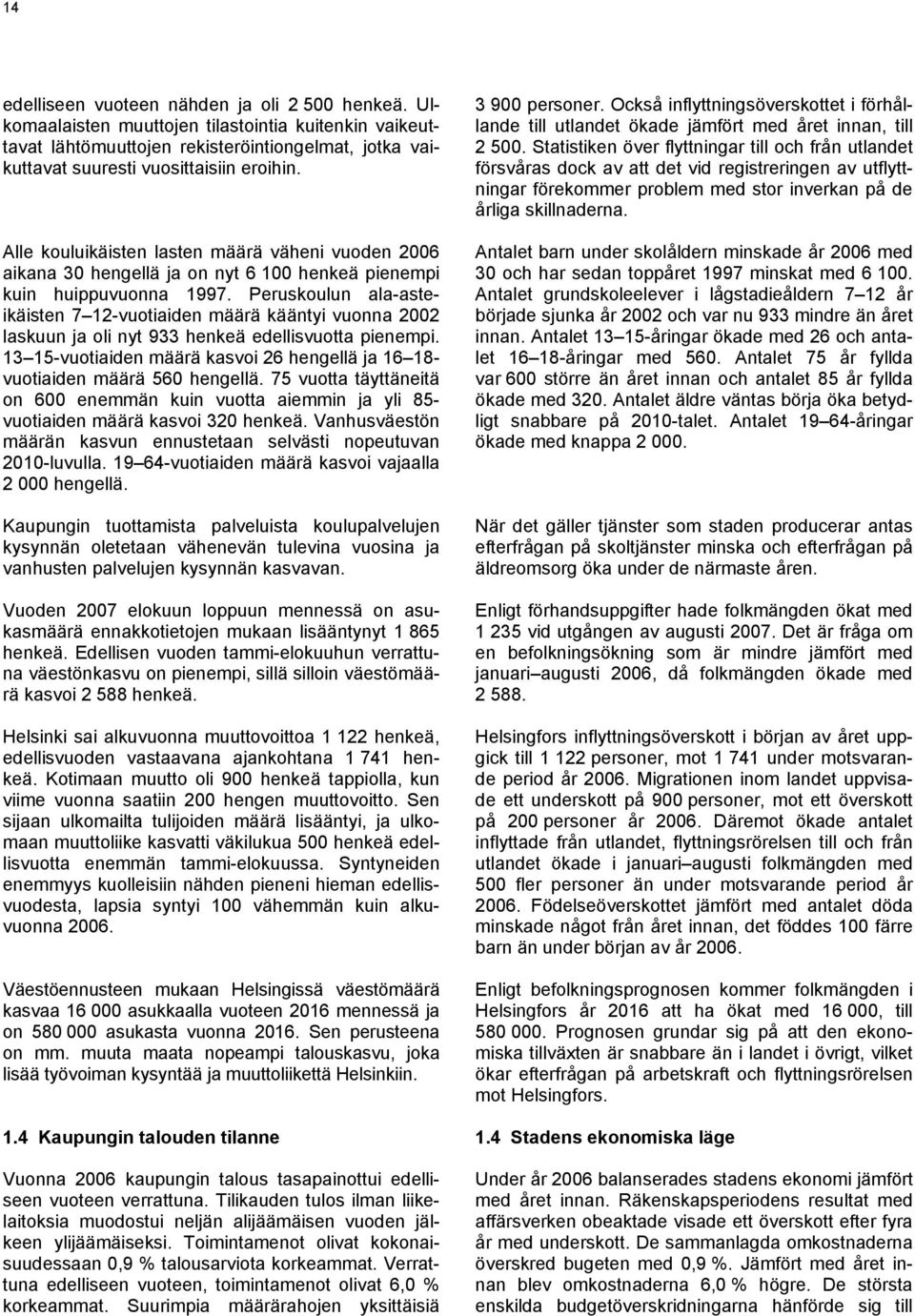 Peruskoulun ala-asteikäisten 7 12-vuotiaiden määrä kääntyi vuonna 2002 laskuun ja oli nyt 933 henkeä edellisvuotta pienempi.