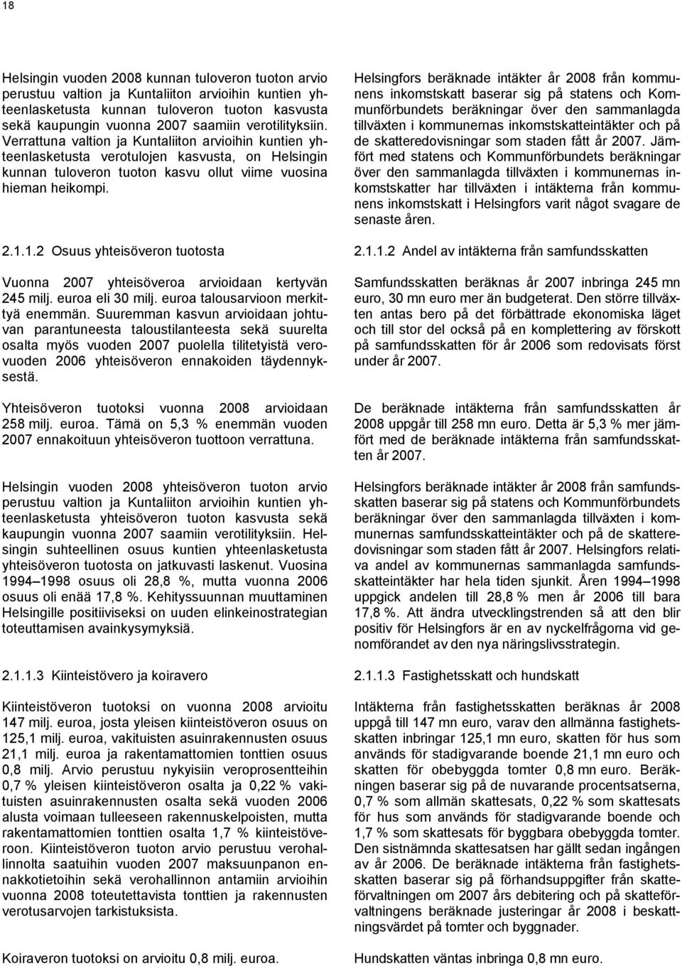 Helsingfors beräknade intäkter år 2008 från kommunens inkomstskatt baserar sig på statens och Kommunförbundets beräkningar över den sammanlagda tillväxten i kommunernas inkomstskatteintäkter och på