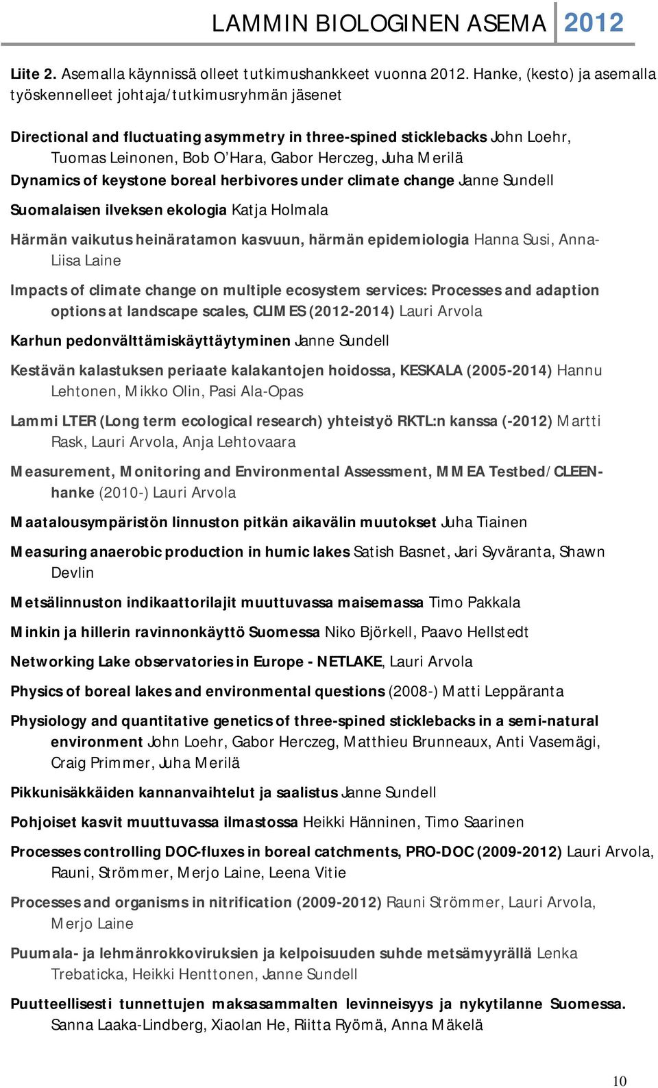 Juha Merilä Dynamics of keystone boreal herbivores under climate change Janne Sundell Suomalaisen ilveksen ekologia Katja Holmala Härmän vaikutus heinäratamon kasvuun, härmän epidemiologia Hanna