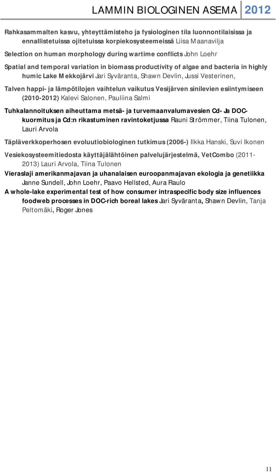 lämpötilojen vaihtelun vaikutus Vesijärven sinilevien esiintymiseen (2010-2012) Kalevi Salonen, Pauliina Salmi Tuhkalannoituksen aiheuttama metsä- ja turvemaanvalumavesien Cd- Ja DOCkuormitus ja Cd:n
