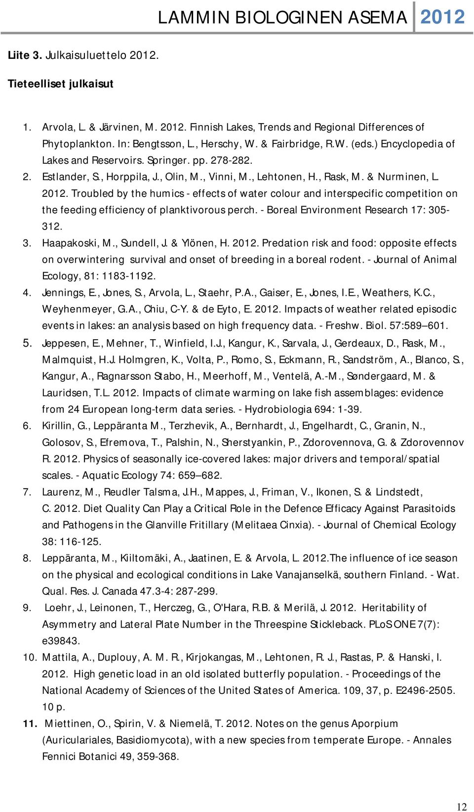 & Nurminen, L. 2012. Troubled by the humics - effects of water colour and interspecific competition on the feeding efficiency of planktivorous perch. - Boreal Environment Research 17: 30