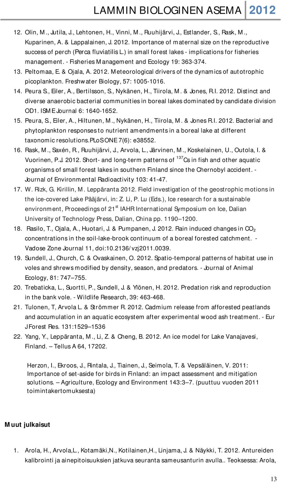 13. Peltomaa, E. & Ojala, A. 2012. Meteorological drivers of the dynamics of autotrophic picoplankton. Freshwater Biology, 57: 1005-1016. 14. Peura S., Eiler, A., Bertilsson, S., Nykänen, H.