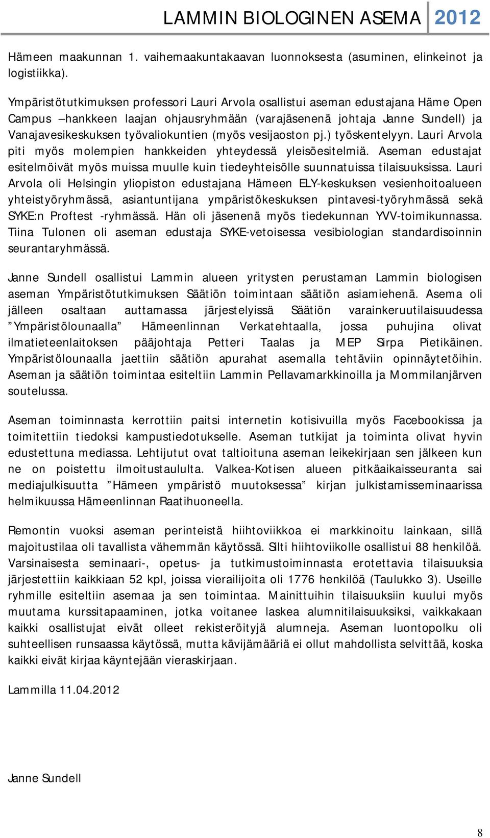 (myös vesijaoston pj.) työskentelyyn. Lauri Arvola piti myös molempien hankkeiden yhteydessä yleisöesitelmiä.