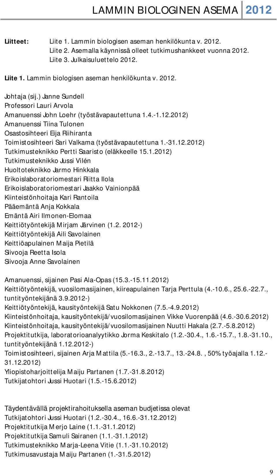 2012) Amanuenssi Tiina Tulonen Osastosihteeri Eija Riihiranta Toimistosihteeri Sari Valkama (työstävapautettuna 1.-31.12.2012) Tutkimusteknikko Pertti Saaristo (eläkkeelle 15.1.2012) Tutkimusteknikko