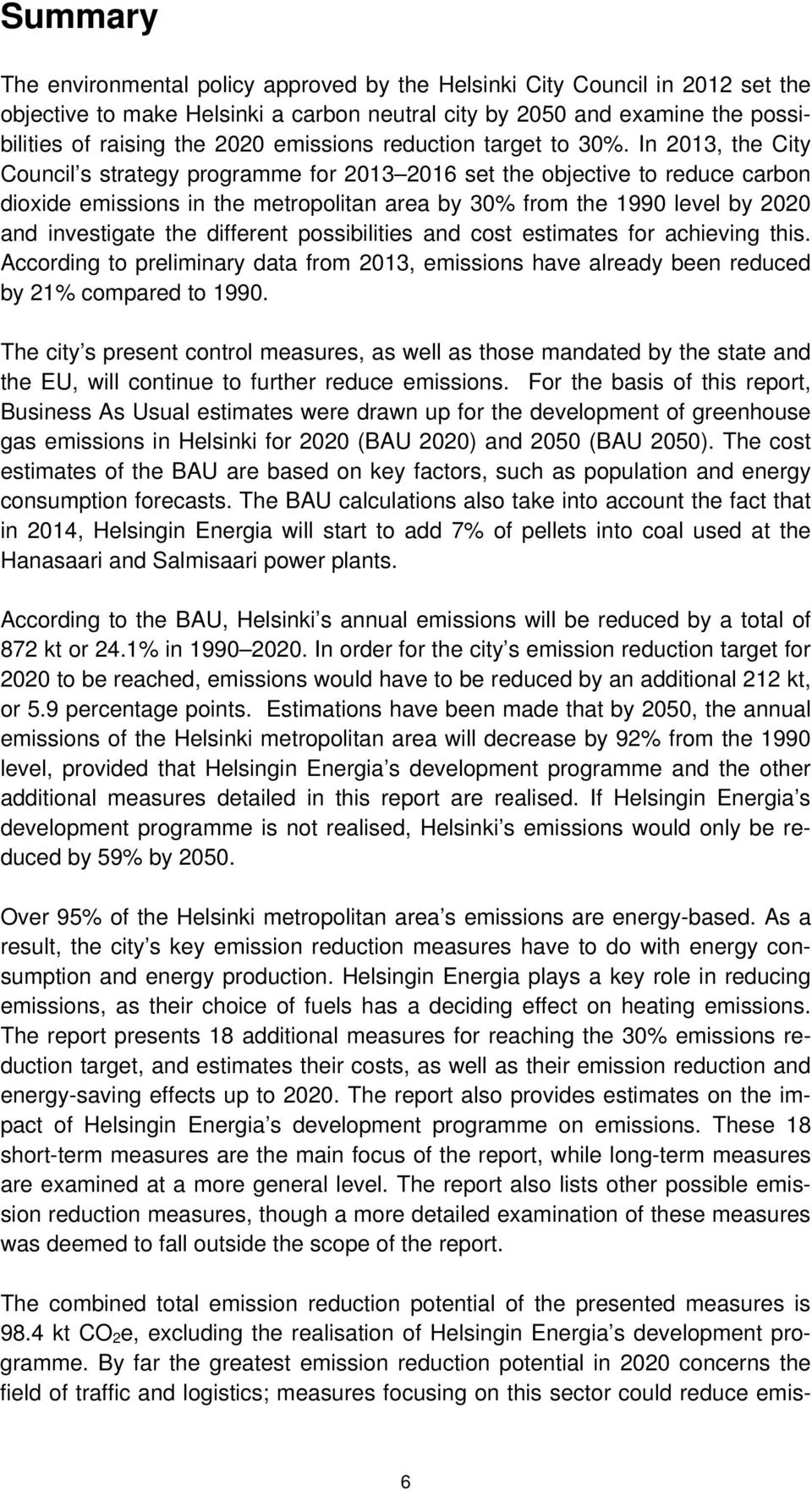 In 2013, the City Council s strategy programme for 2013 2016 set the objective to reduce carbon dioxide emissions in the metropolitan area by 30% from the 1990 level by 2020 and investigate the