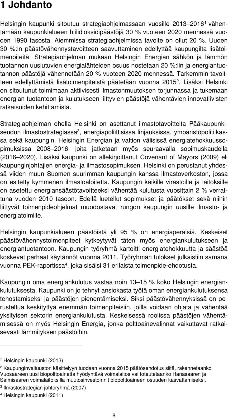 Strategiaohjelman mukaan Helsingin Energian sähkön ja lämmön tuotannon uusiutuvien energialähteiden osuus nostetaan 20 %:iin ja energiantuotannon päästöjä vähennetään 20 % vuoteen 2020 mennessä.