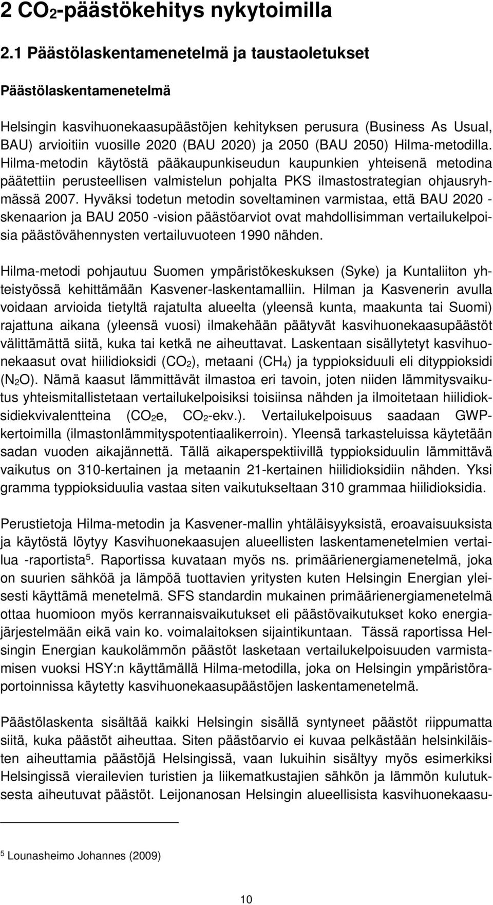 2050) Hilma-metodilla. Hilma-metodin käytöstä pääkaupunkiseudun kaupunkien yhteisenä metodina päätettiin perusteellisen valmistelun pohjalta PKS ilmastostrategian ohjausryhmässä 2007.