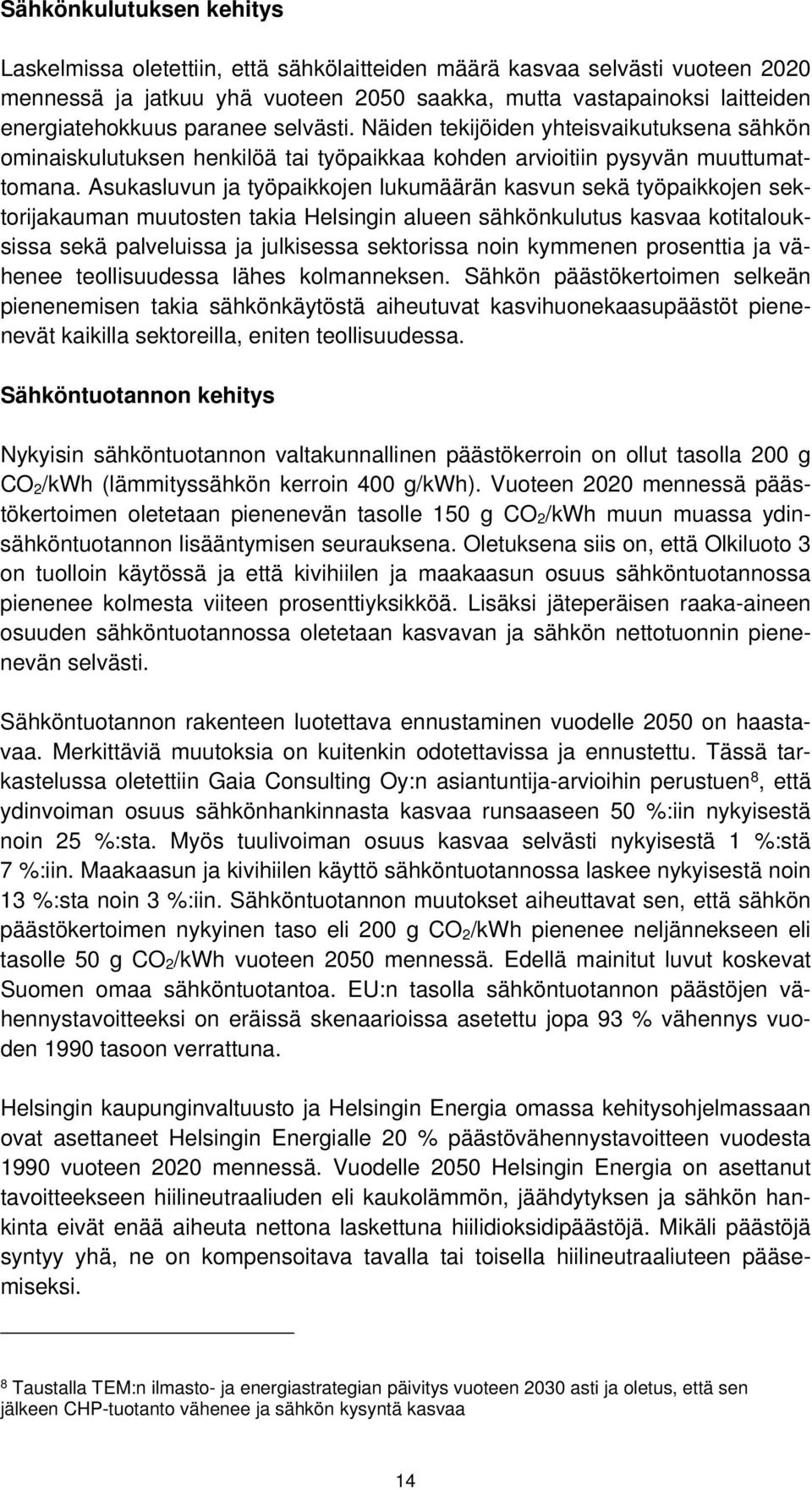 Asukasluvun ja työpaikkojen lukumäärän kasvun sekä työpaikkojen sektorijakauman muutosten takia Helsingin alueen sähkönkulutus kasvaa kotitalouksissa sekä palveluissa ja julkisessa sektorissa noin