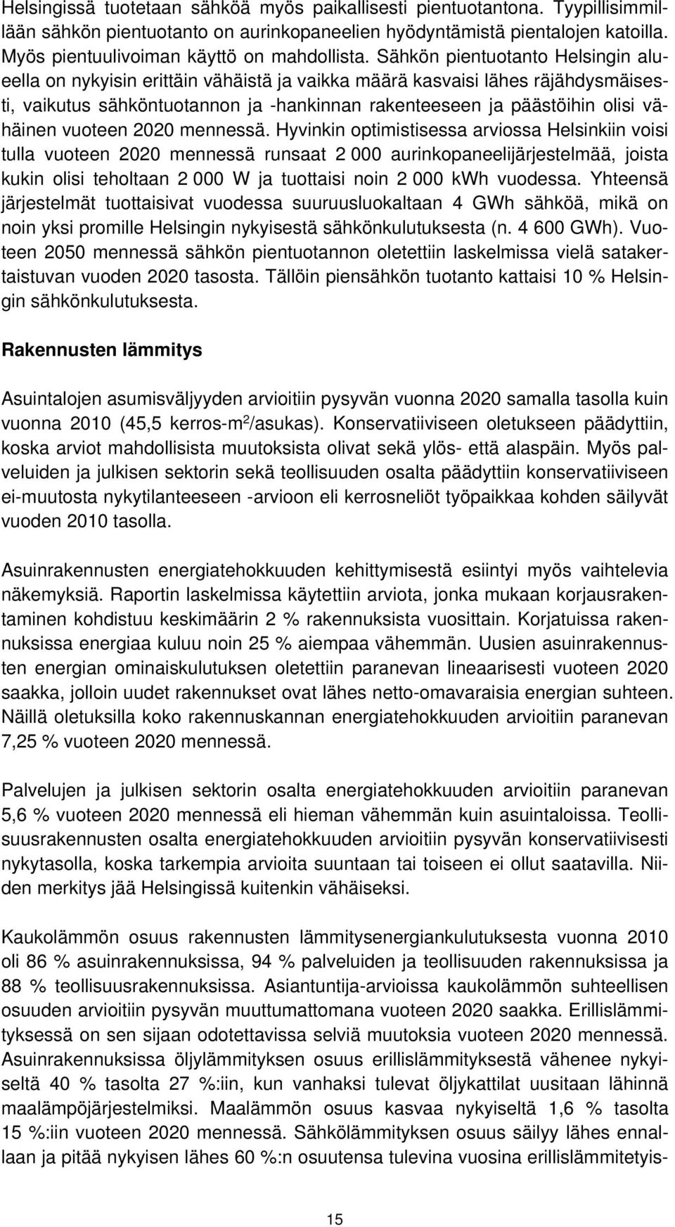 Sähkön pientuotanto Helsingin alueella on nykyisin erittäin vähäistä ja vaikka määrä kasvaisi lähes räjähdysmäisesti, vaikutus sähköntuotannon ja -hankinnan rakenteeseen ja päästöihin olisi vähäinen