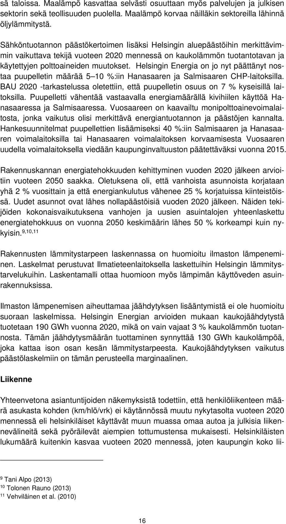 Helsingin Energia on jo nyt päättänyt nostaa puupelletin määrää 5 10 %:iin Hanasaaren ja Salmisaaren CHP-laitoksilla.