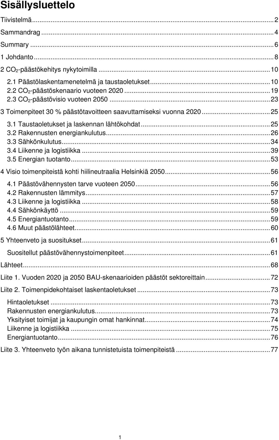 .. 26 3.3 Sähkönkulutus... 34 3.4 Liikenne ja logistiikka... 39 3.5 Energian tuotanto... 53 4 Visio toimenpiteistä kohti hiilineutraalia Helsinkiä 2050... 56 4.1 Päästövähennysten tarve vuoteen 2050.