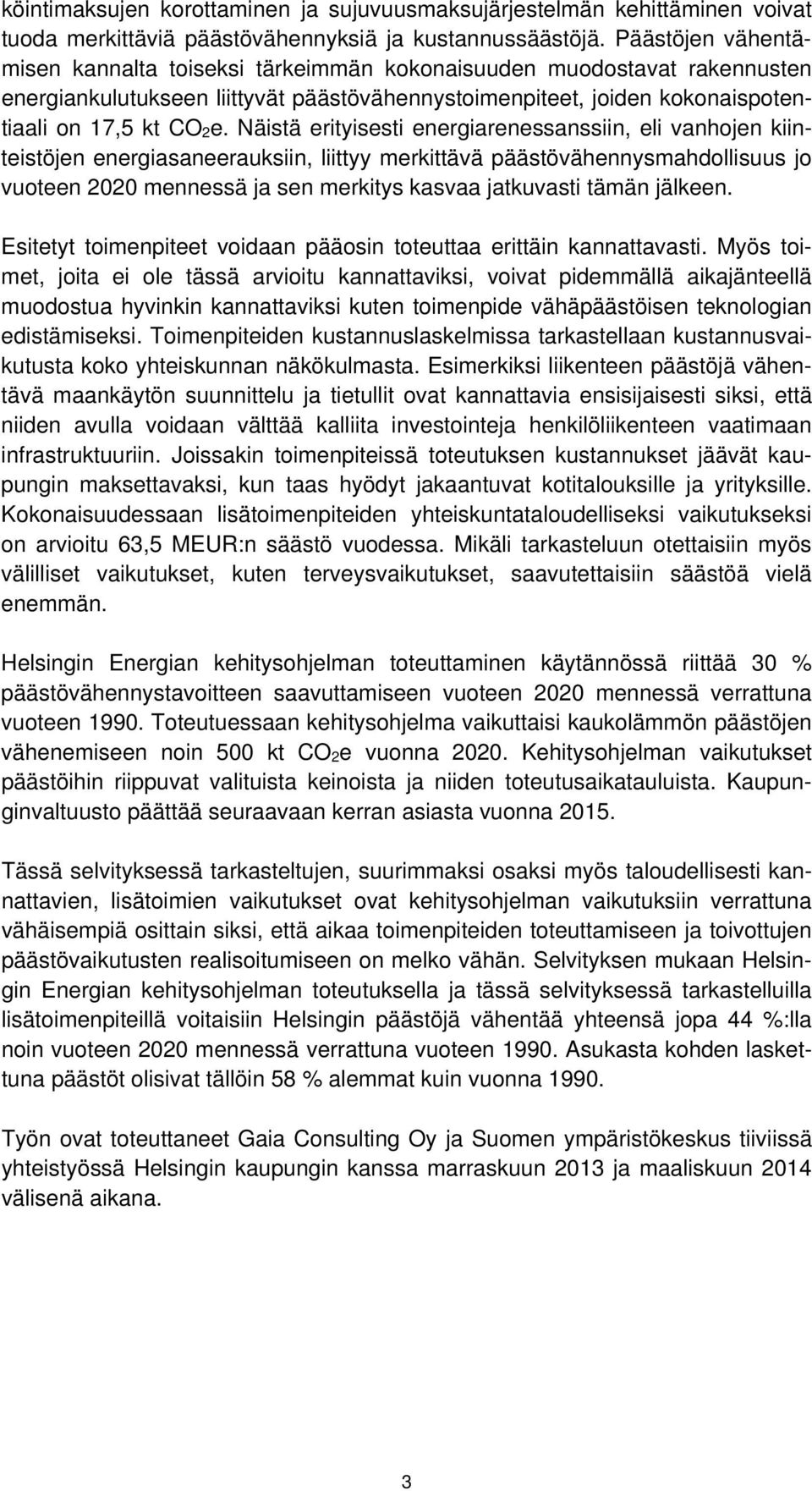 Näistä erityisesti energiarenessanssiin, eli vanhojen kiinteistöjen energiasaneerauksiin, liittyy merkittävä päästövähennysmahdollisuus jo vuoteen 2020 mennessä ja sen merkitys kasvaa jatkuvasti