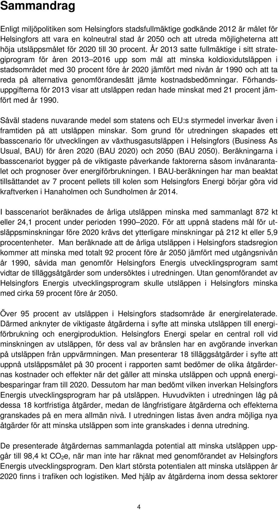 År 2013 satte fullmäktige i sitt strategiprogram för åren 2013 2016 upp som mål att minska koldioxidutsläppen i stadsområdet med 30 procent före år 2020 jämfört med nivån år 1990 och att ta reda på