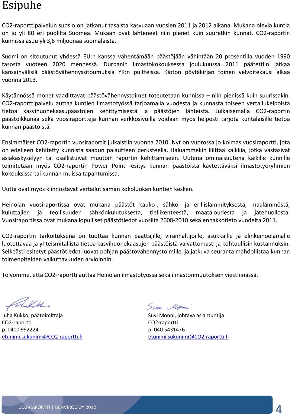 Suomi on sitoutunut yhdessä EU:n kanssa vähentämään päästöjään vähintään 20 prosentilla vuoden 1990 tasosta vuoteen 2020 mennessä.