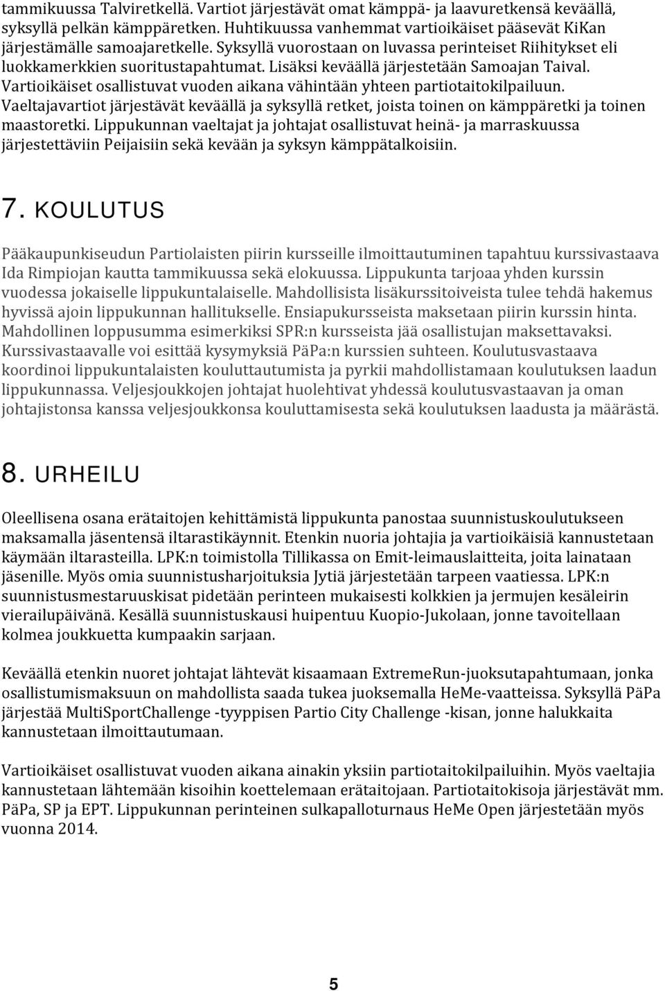 Vartioikäiset osallistuvat vuoden aikana vähintään yhteen partiotaitokilpailuun. Vaeltajavartiot järjestävät keväällä ja syksyllä retket, joista toinen on kämppäretki ja toinen maastoretki.