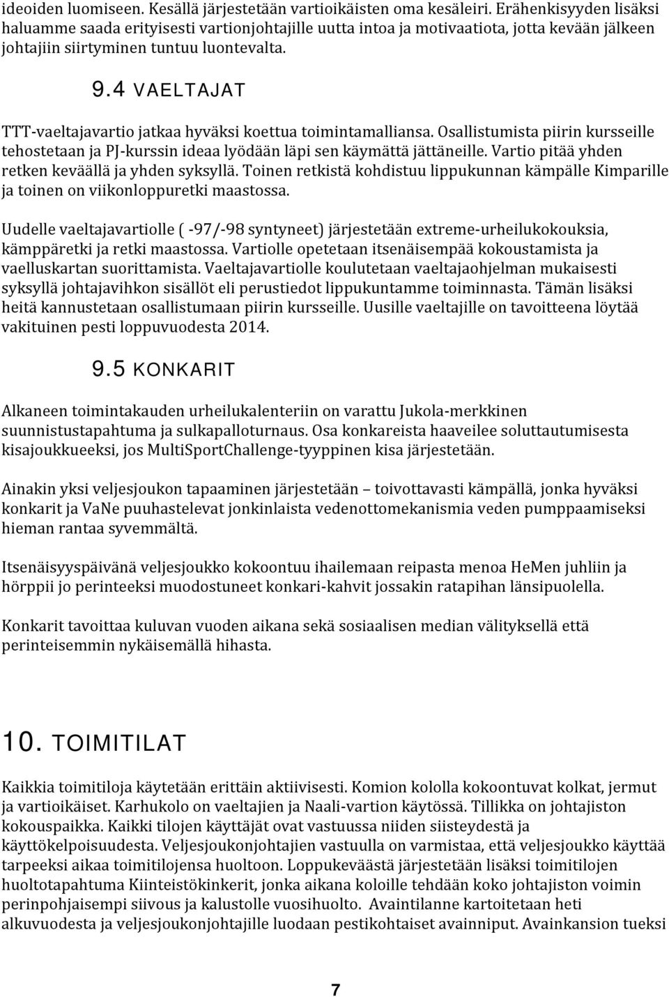 4 VAELTAJAT TTT-vaeltajavartio jatkaa hyväksi koettua toimintamalliansa. Osallistumista piirin kursseille tehostetaan ja PJ-kurssin ideaa lyödään läpi sen käymättä jättäneille.