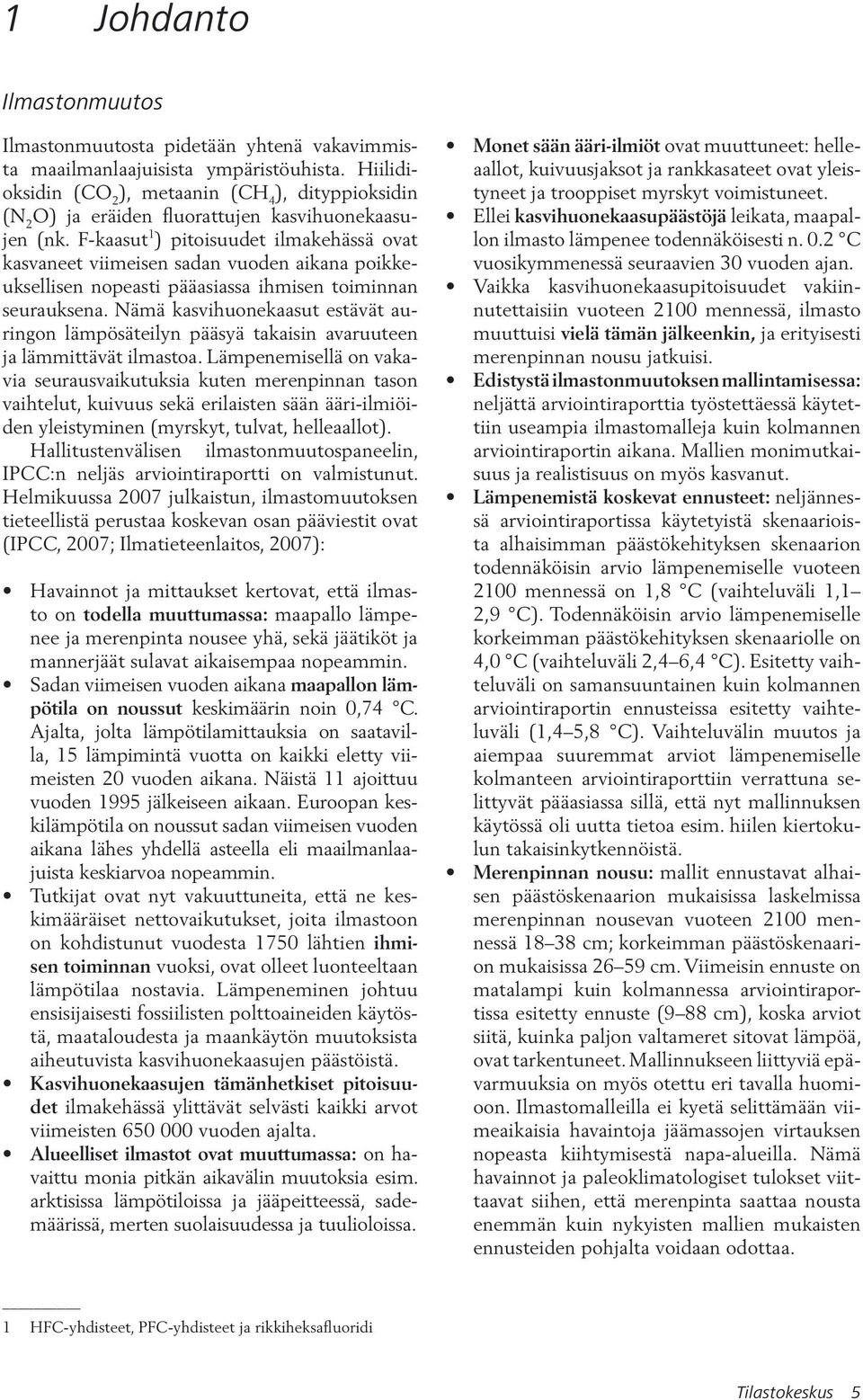 F-kaasut 1 ) pitoisuudet ilmakehässä ovat kasvaneet viimeisen sadan vuoden aikana poikkeuksellisen nopeasti pääasiassa ihmisen toiminnan seurauksena.