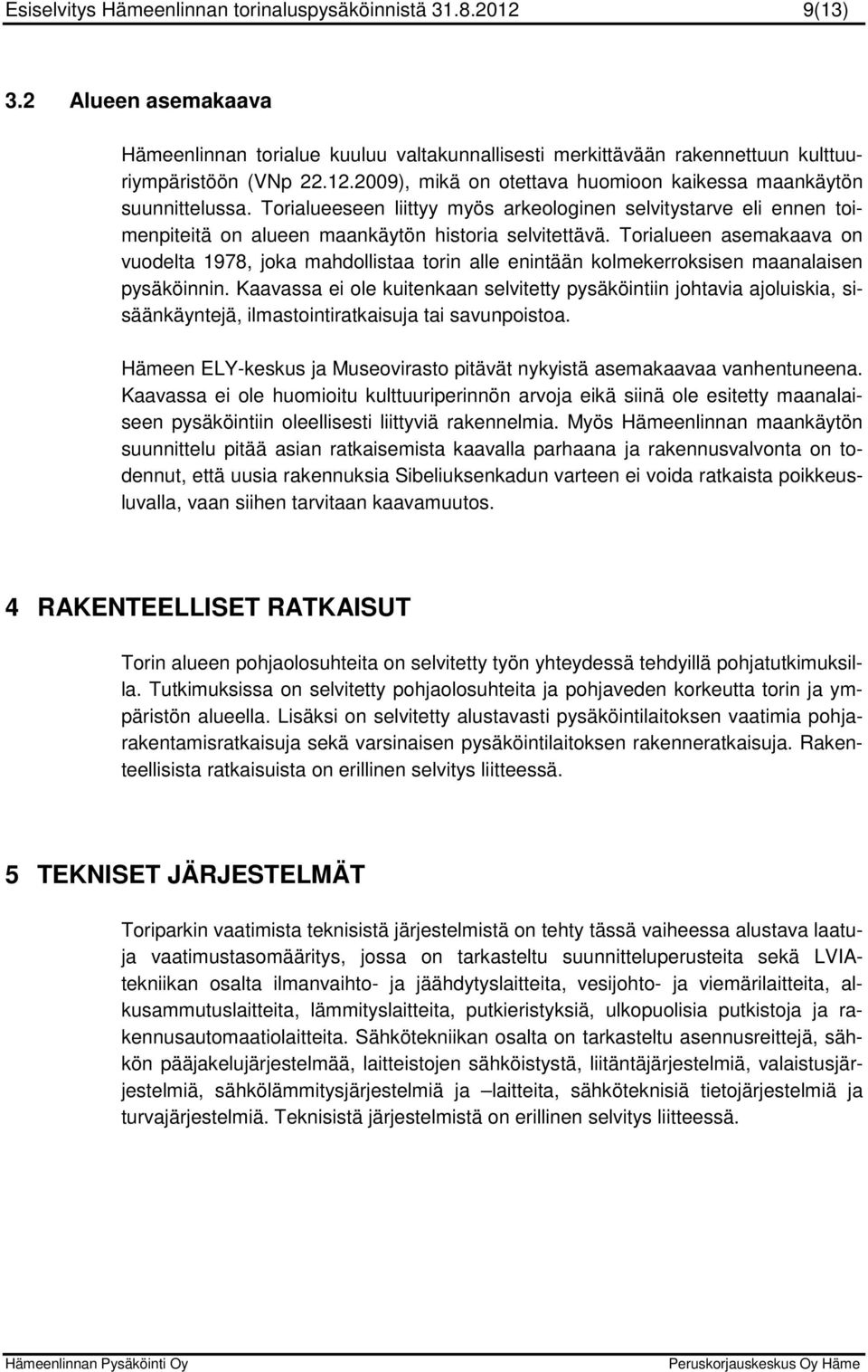 Torialueen asemakaava on vuodelta 1978, joka mahdollistaa torin alle enintään kolmekerroksisen maanalaisen pysäköinnin.