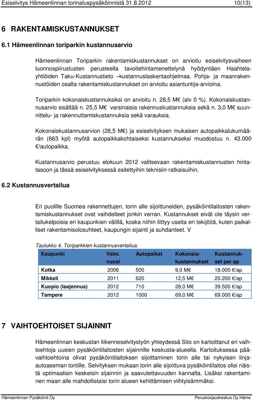 Haahtelayhtiöiden Taku-Kustannustieto kustannuslaskentaohjelmaa. Pohja- ja maanrakennustöiden osalta rakentamiskustannukset on arvioitu asiantuntija-arvioina.