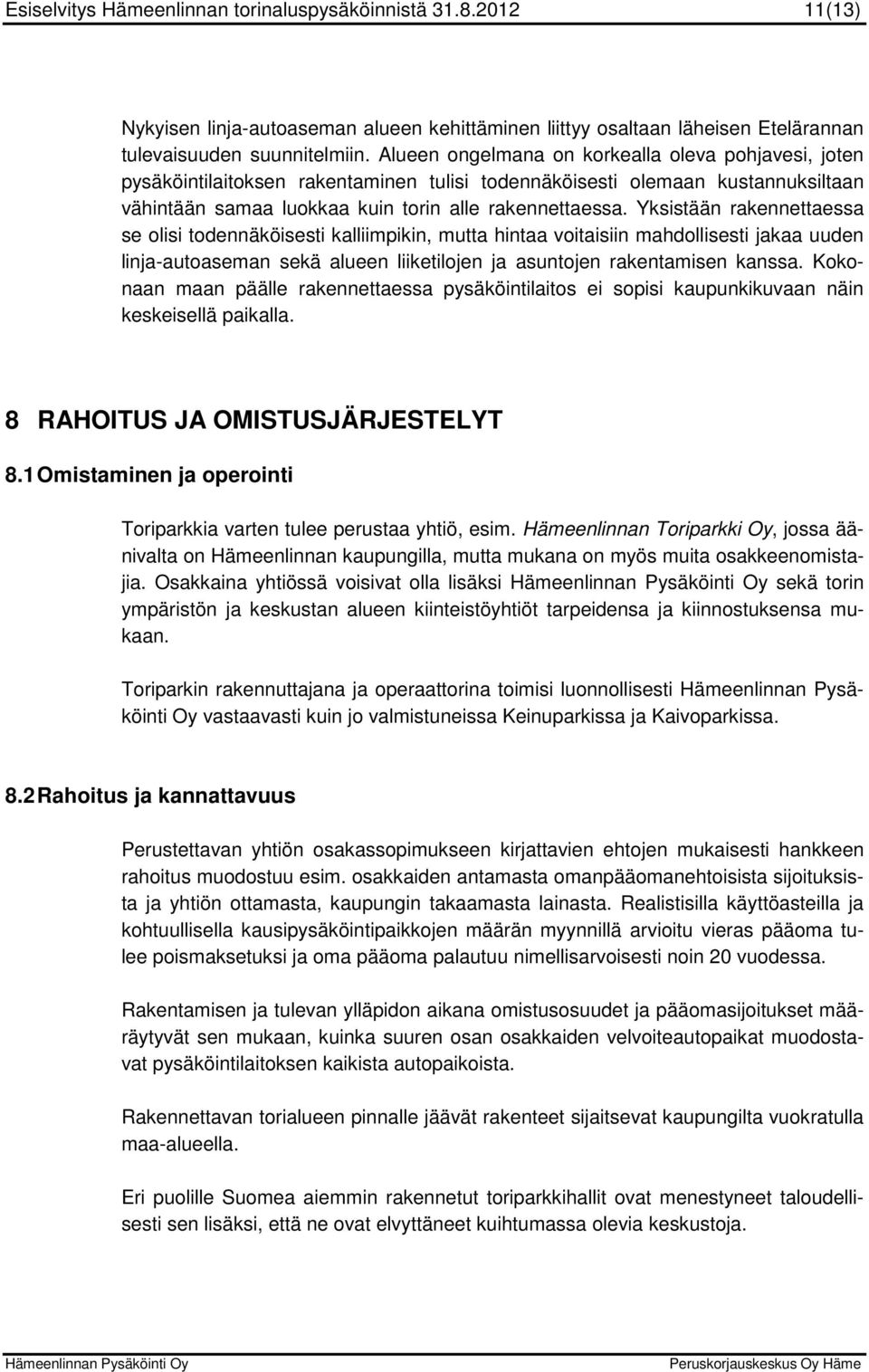 Yksistään rakennettaessa se olisi todennäköisesti kalliimpikin, mutta hintaa voitaisiin mahdollisesti jakaa uuden linja-autoaseman sekä alueen liiketilojen ja asuntojen rakentamisen kanssa.