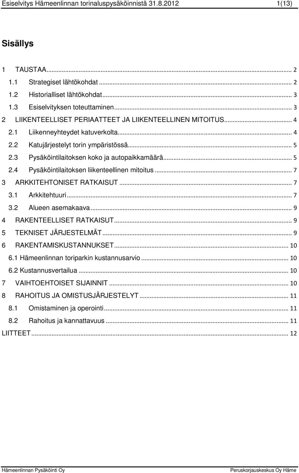 .. 5 2.4 Pysäköintilaitoksen liikenteellinen mitoitus... 7 3 ARKKITEHTONISET RATKAISUT... 7 3.1 Arkkitehtuuri... 7 3.2 Alueen asemakaava... 9 4 RAKENTEELLISET RATKAISUT... 9 5 TEKNISET JÄRJESTELMÄT.