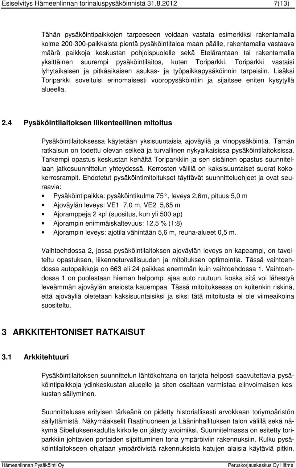 pohjoispuolelle sekä Etelärantaan tai rakentamalla yksittäinen suurempi pysäköintilaitos, kuten Toriparkki.