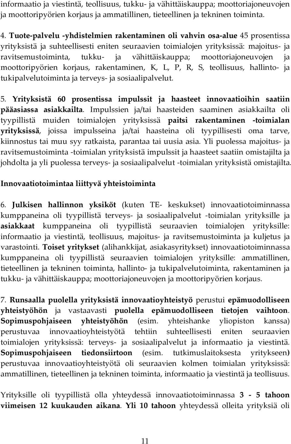 vähittäiskauppa; moottoriajoneuvojen ja moottoripyörien korjaus, rakentaminen, K, L, P, R, S, teollisuus, hallinto- ja tukipalvelutoiminta ja terveys- ja sosiaalipalvelut.