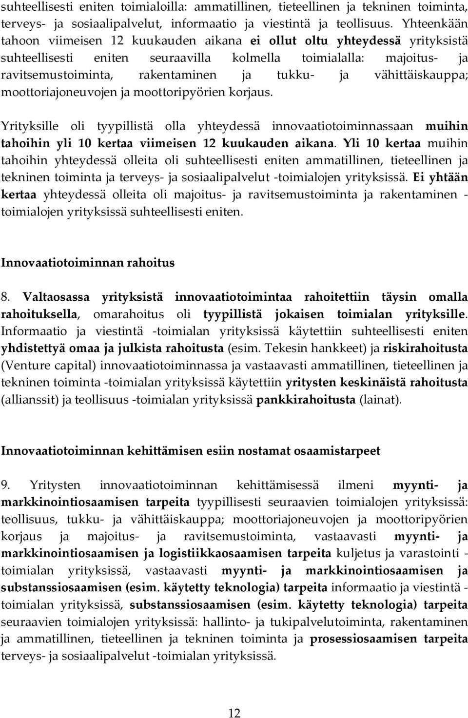 vähittäiskauppa; moottoriajoneuvojen ja moottoripyörien korjaus. Yrityksille oli tyypillistä olla yhteydessä innovaatiotoiminnassaan muihin tahoihin yli 0 kertaa viimeisen kuukauden aikana.