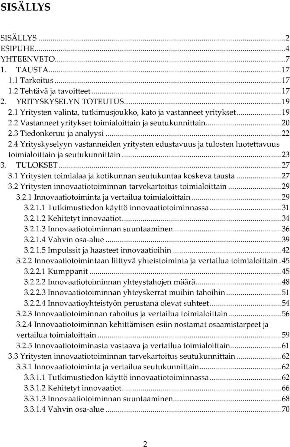 ... Yritysten toimialaa ja kotikunnan seutukuntaa koskeva tausta.... Yritysten innovaatiotoiminnan tarvekartoitus toimialoittain...9.. Innovaatiotoiminta ja vertailua toimialoittain...9... Tutkimustiedon käyttö innovaatiotoiminnassa.