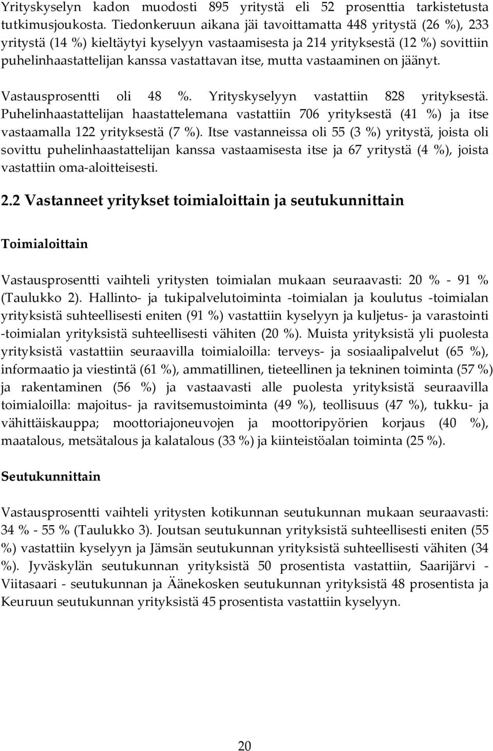 jäänyt. Vastausprosentti oli %. Yrityskyselyyn vastattiin yrityksestä. Puhelinhaastattelijan haastattelemana vastattiin 0 yrityksestä ( %) ja itse vastaamalla yrityksestä ( %).