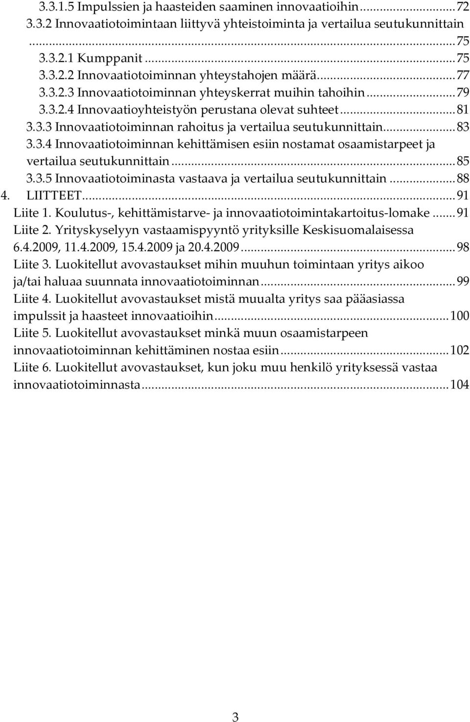 .... Innovaatiotoiminnan kehittämisen esiin nostamat osaamistarpeet ja vertailua seutukunnittain..... Innovaatiotoiminasta vastaava ja vertailua seutukunnittain.... LIITTEET...9 Liite.