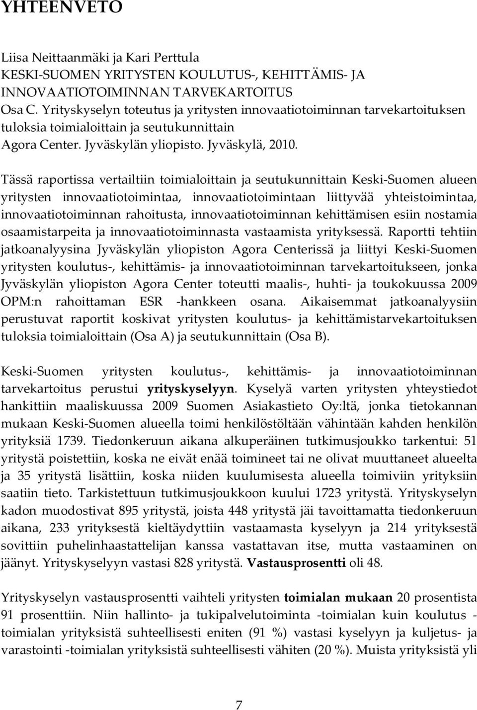 Tässä raportissa vertailtiin toimialoittain ja seutukunnittain Keski-Suomen alueen yritysten innovaatiotoimintaa, innovaatiotoimintaan liittyvää yhteistoimintaa, innovaatiotoiminnan rahoitusta,