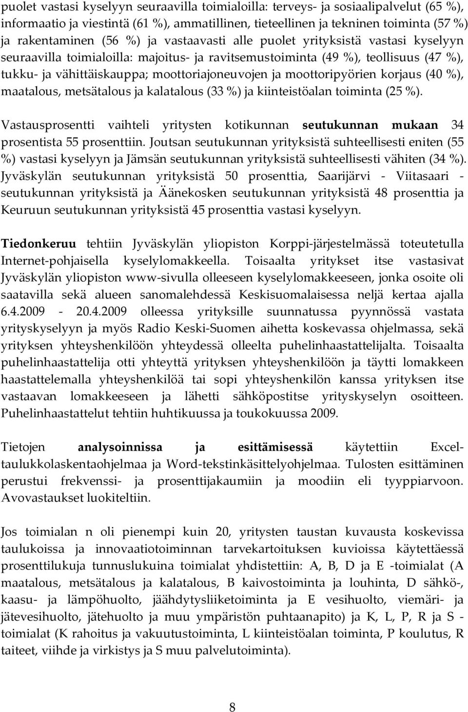 moottoripyörien korjaus (0 %), maatalous, metsätalous ja kalatalous ( %) ja kiinteistöalan toiminta ( %). Vastausprosentti vaihteli yritysten kotikunnan seutukunnan mukaan prosentista prosenttiin.