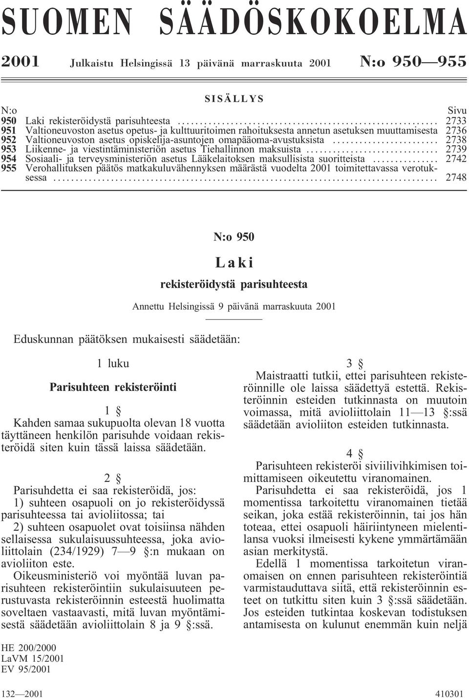 .. 2738 953 Liikenne- ja viestintäministeriön asetus Tiehallinnon maksuista... 2739 954 Sosiaali- ja terveysministeriön asetus Lääkelaitoksen maksullisista suoritteista.