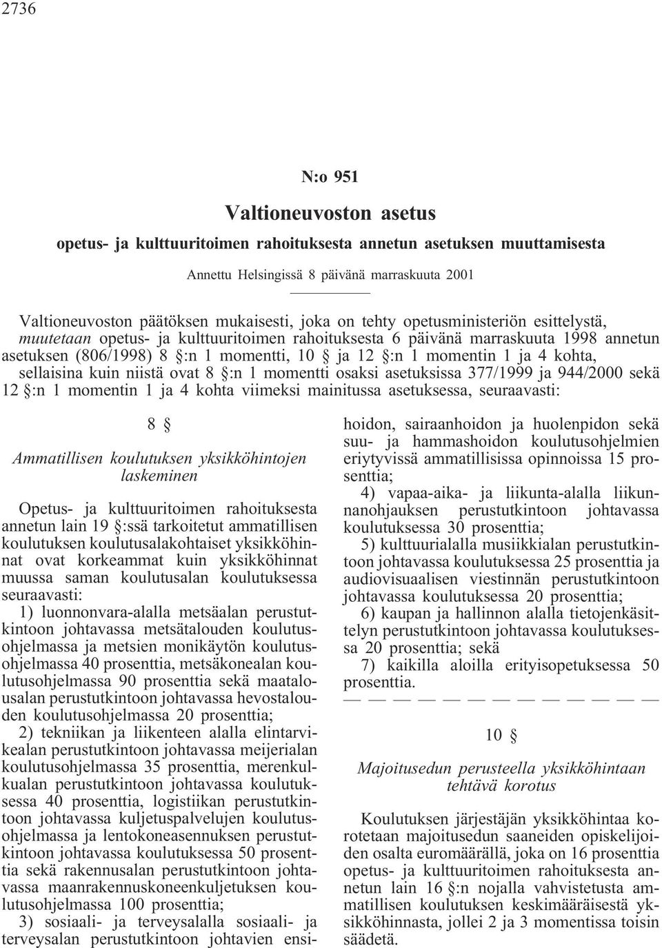 kohta, sellaisina kuin niistä ovat 8 :n 1 momentti osaksi asetuksissa 377/1999 ja 944/2000 sekä 12 :n 1 momentin 1 ja 4 kohta viimeksi mainitussa asetuksessa, seuraavasti: 8 Ammatillisen koulutuksen