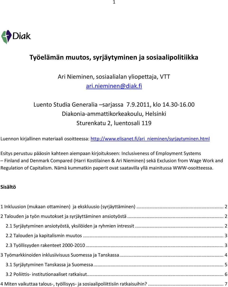 html Esitys perustuu pääosin kahteen aiempaan kirjoitukseen: Inclusiveness of Employment Systems Finland and Denmark Compared (Harri Kostilainen & Ari Nieminen) sekä Exclusion from Wage Work and